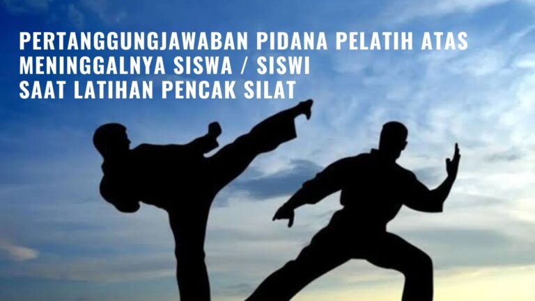 Pertanggungjawaban Pidana Pelatih atas Meninggalnya Siswa / Siswi Saat Latihan Pencak Silat