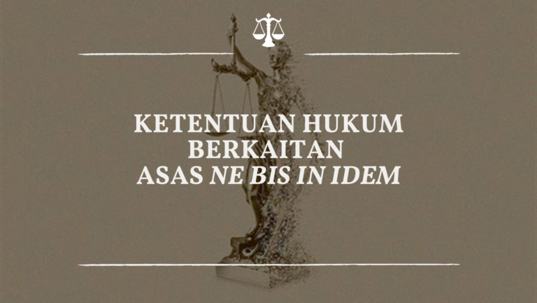 Ketentuan Hukum Berkaitan Asas Ne Bis In Idem