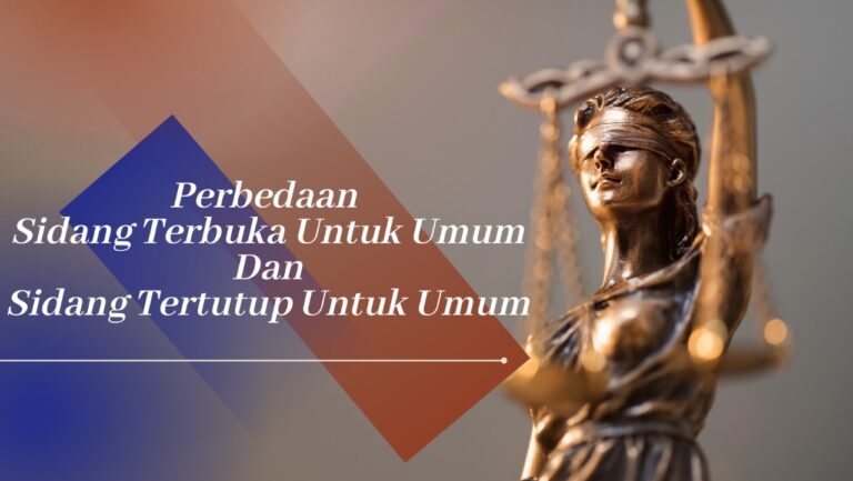 Perbedaan Persidangan Terbuka Untuk Umum Dan Persidangan Tertutup Untuk Umum
