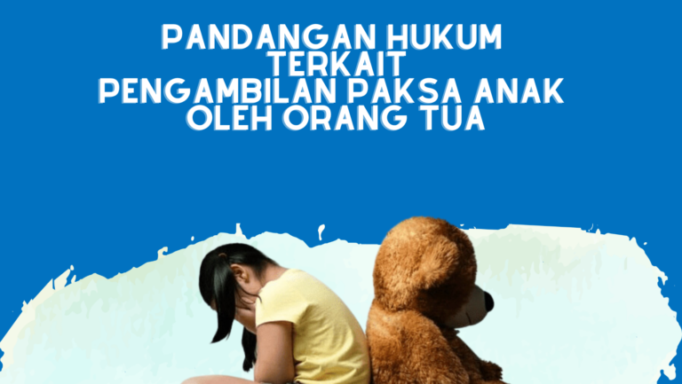 PANDANGAN HUKUM TERKAIT PENGAMBILAN PAKSA ANAK OLEH ORANG TUA