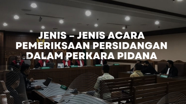 Jenis – Jenis Acara Pemeriksaan Persidangan Dalam Perkara Pidana