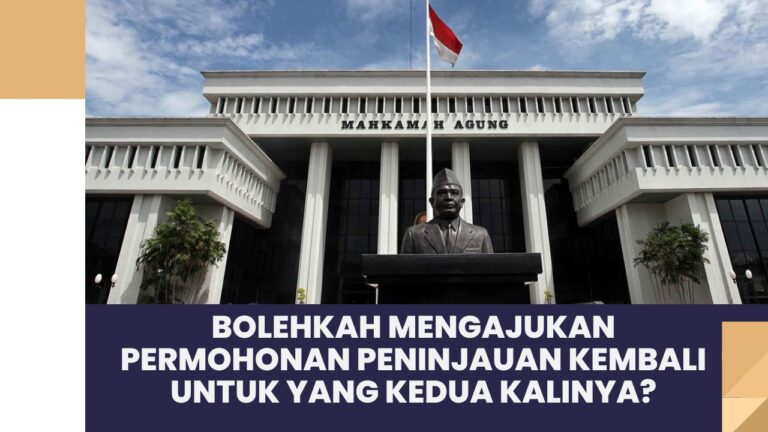 Bolehkah Mengajukan Permohonan Peninjauan Kembali Untuk Yang Kedua Kalinya?