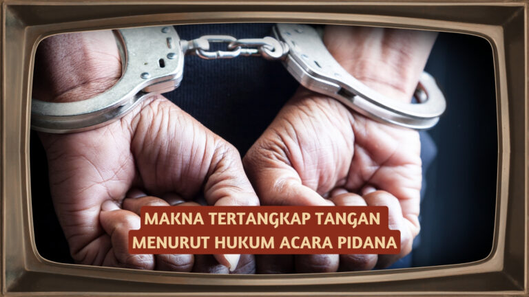 Makna Tertangkap Tangan Menurut Hukum Acara Pidana