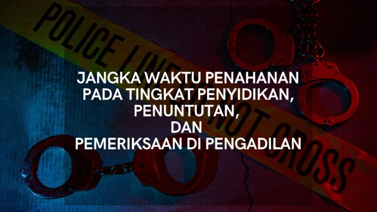 Jangka Waktu Penahanan Pada Tingkat Penyidikan, Penuntutan, Dan Pemeriksaan di Pengadilan