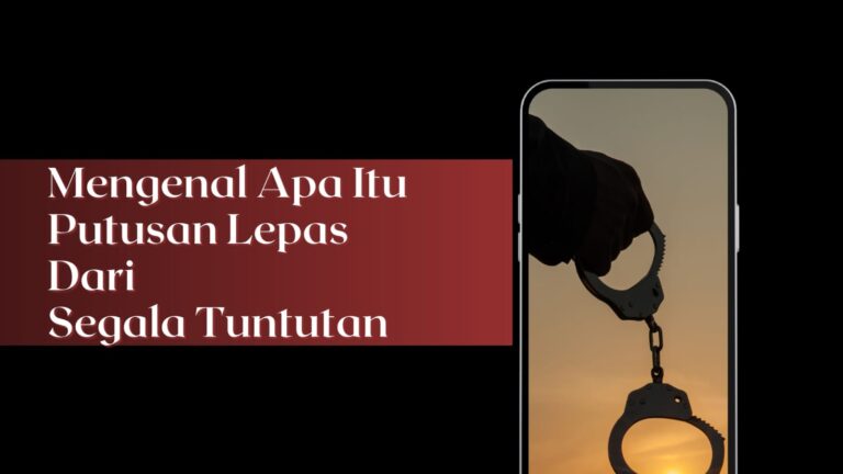 Mengenal Apa Itu Putusan Lepas dari Segala Tuntutan