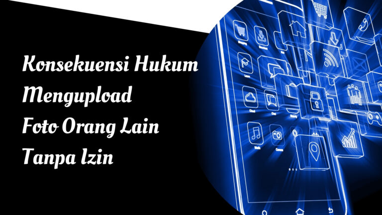 Konsekuensi Hukum Mengupload Foto Orang Lain Tanpa Izin