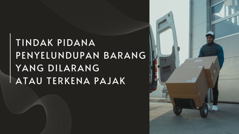 Tindak Pidana Penyelundupan Barang Yang Dilarang Atau Terkena Pajak