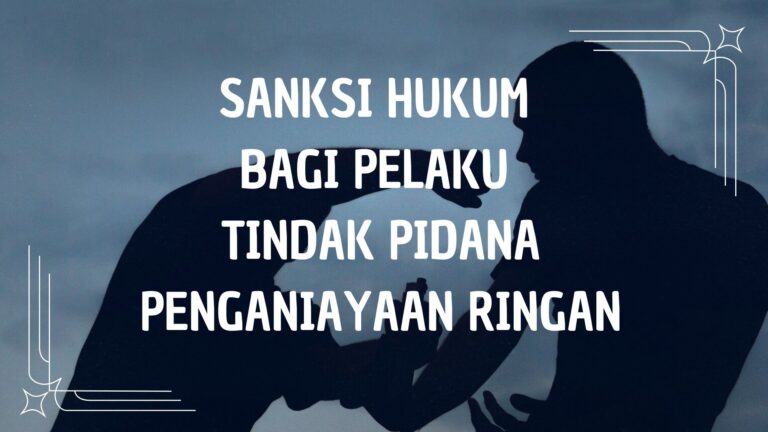 Sanksi Hukum Bagi Pelaku Tindak Pidana Penganiayaan Ringan
