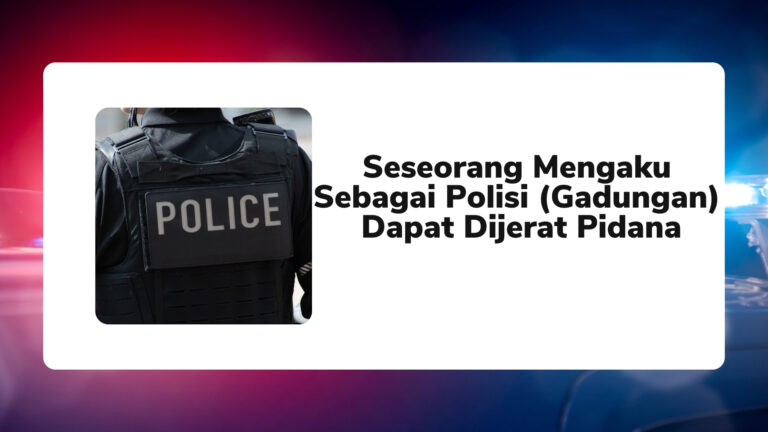 Seseorang Mengaku Sebagai Polisi (Gadungan) Dapat Dijerat Pidana