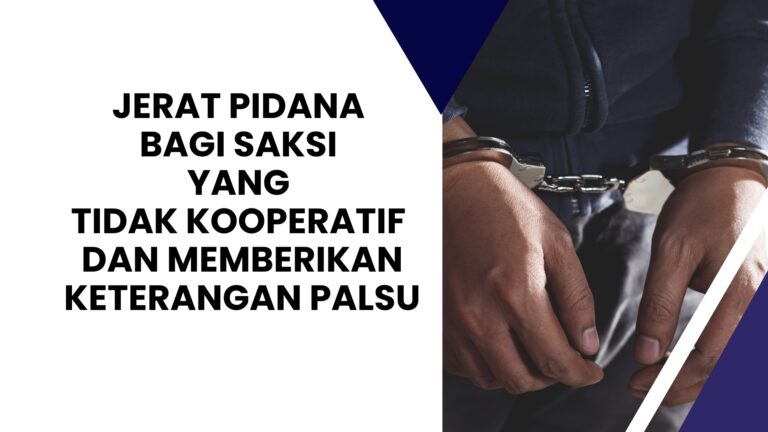 Jerat Pidana Bagi Saksi Yang Tidak Kooperatif Dan Memberikan Keterangan Palsu