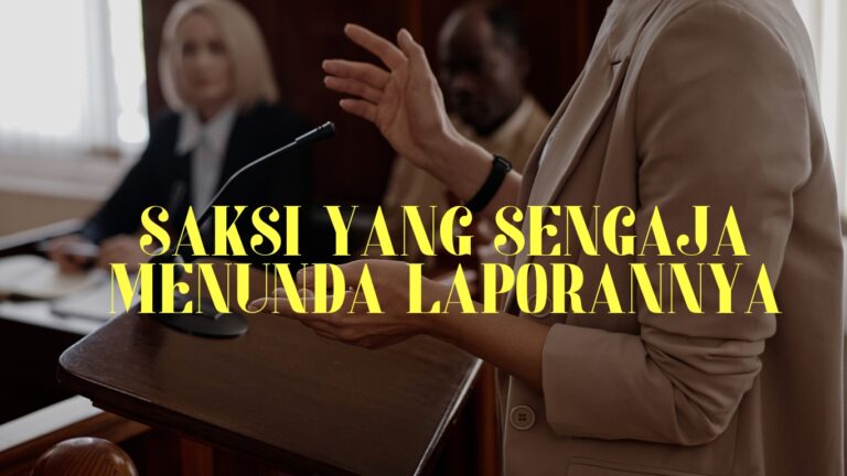 Saksi Yang Sengaja Menunda Laporannya