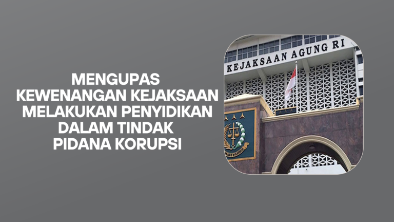 Mengupas Kewenangan Kejaksaan Melakukan Penyidikan Dalam Tindak Pidana Korupsi