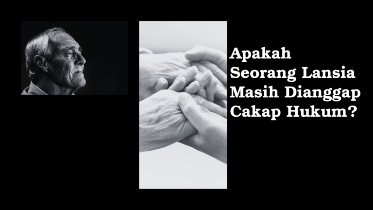 Apakah Seorang Lansia Masih Dianggap Cakap Hukum?