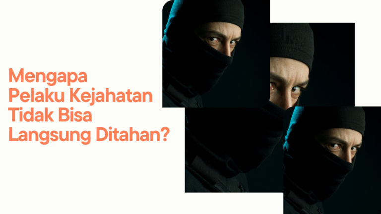Mengapa Pelaku Kejahatan Tidak Bisa Langsung Ditahan?
