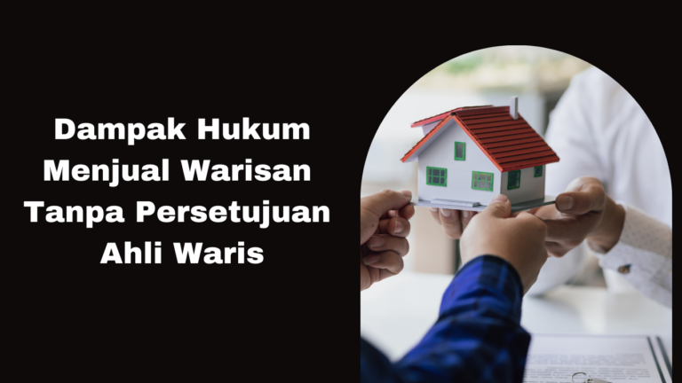 Dampak Hukum Menjual Warisan Tanpa Persetujuan Ahli Waris