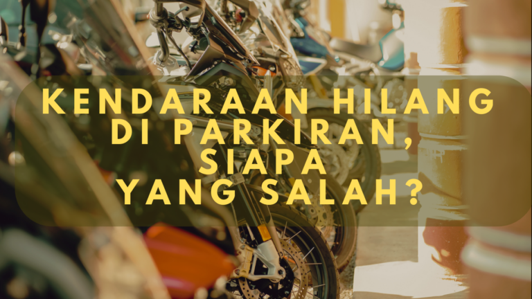 Kendaraan Hilang Di Parkiran, Siapa Yang Salah?