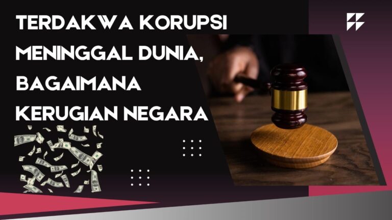TERDAKWA KORUPSI MENINGGAL DUNIA, BAGAIMANA KERUGIAN NEGARA