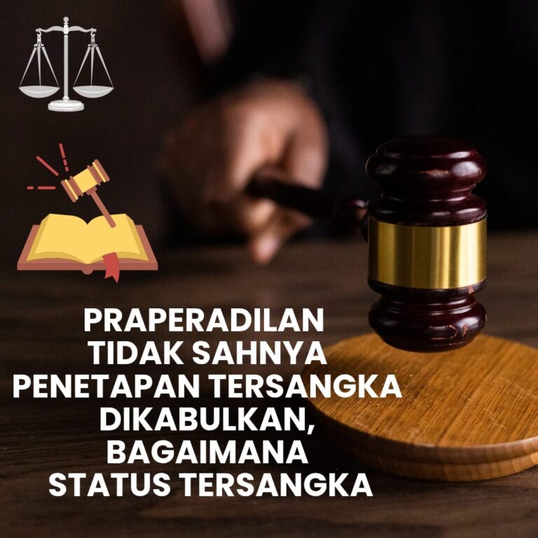 PRAPERADILAN TIDAK SAHNYA PENETAPAN TERSANGKA DIKABULKAN, BAGAIMANA STATUS TERSANGKA