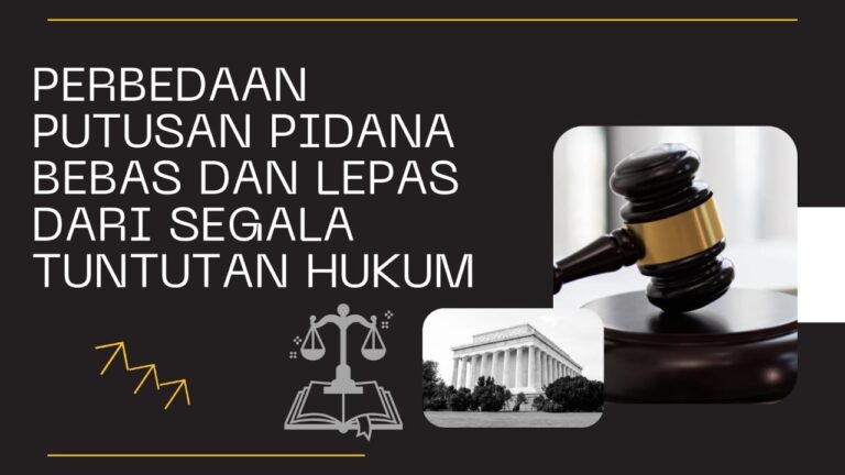 PERBEDAAN PUTUSAN PIDANA BEBAS DAN LEPAS DARI SEGALA TUNTUTAN HUKUM