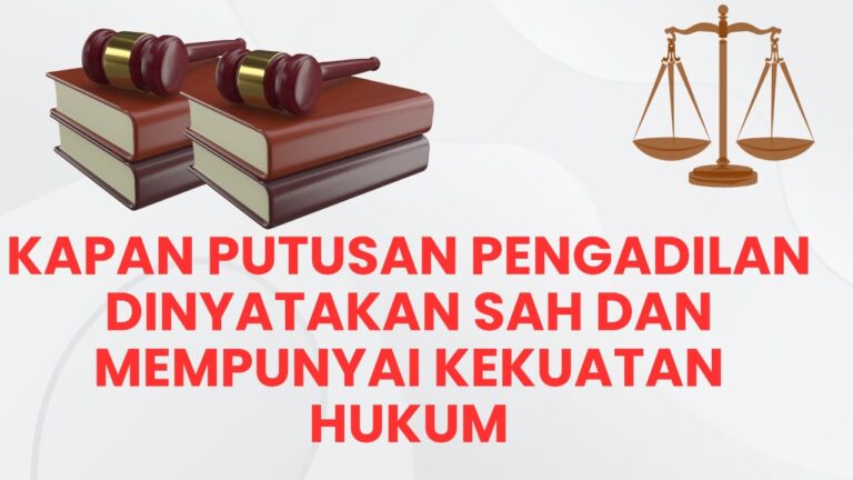 KAPAN PUTUSAN PENGADILAN DINYATAKAN SAH DAN MEMPUNYAI KEKUATAN HUKUM