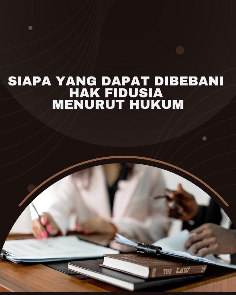 SIAPA YANG DAPAT DIBEBANI HAK FIDUSIA MENURUT HUKUM