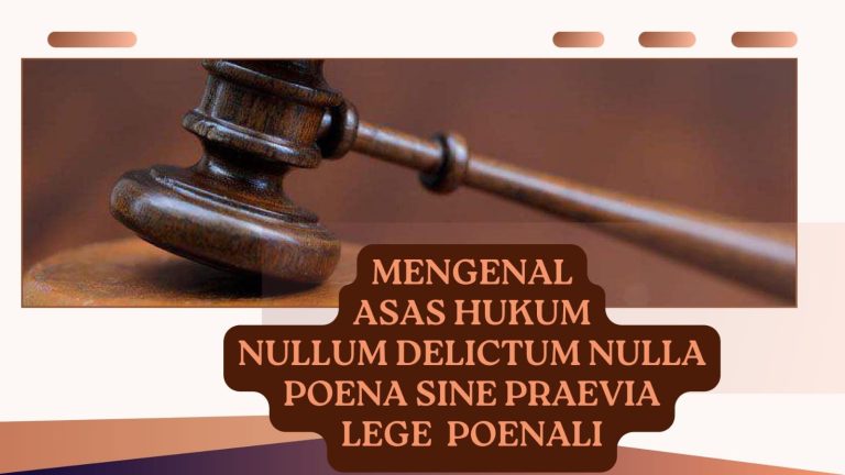 MENGENAL ASAS HUKUM NULLUM DELICTUM NULLA POENA SINE PRAEVIA LEGE POENALI