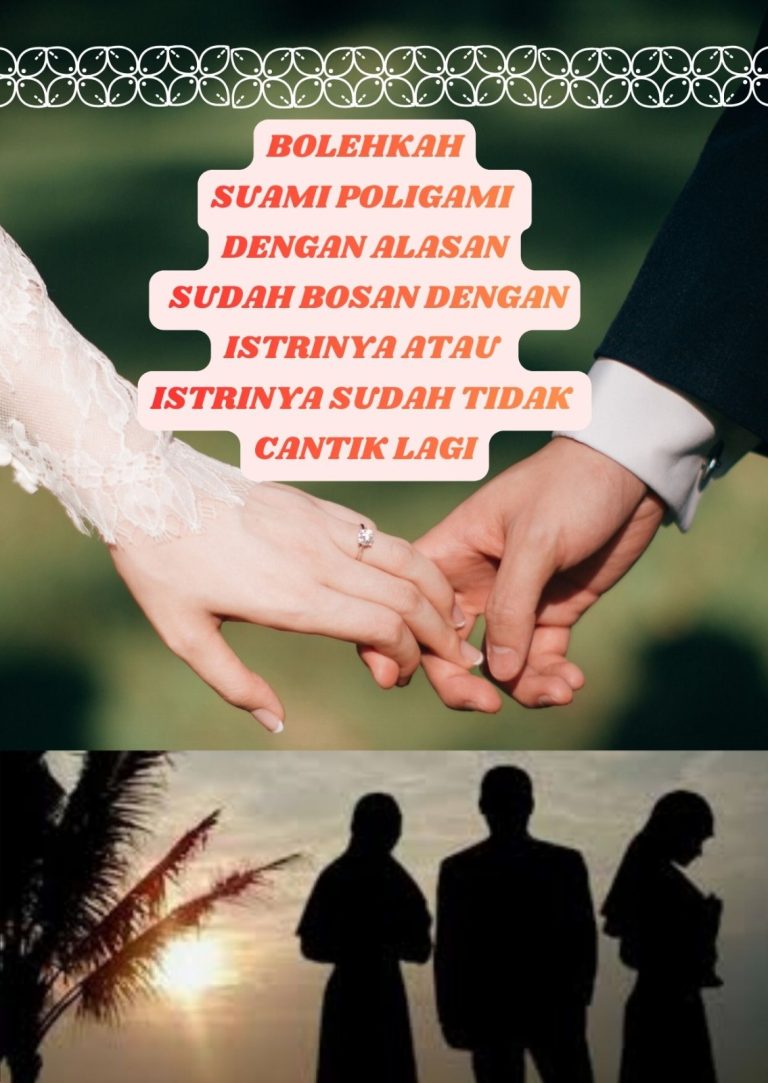 BOLEHKAH SUAMI MENGAJUKAN PERMOHONAN IZIN POLIGAMI DENGAN ALASAN SUDAH BOSAN DENGAN ISTRINYA ATAU ISTRINYA SUDAH TIDAK CANTIK LAGI ?